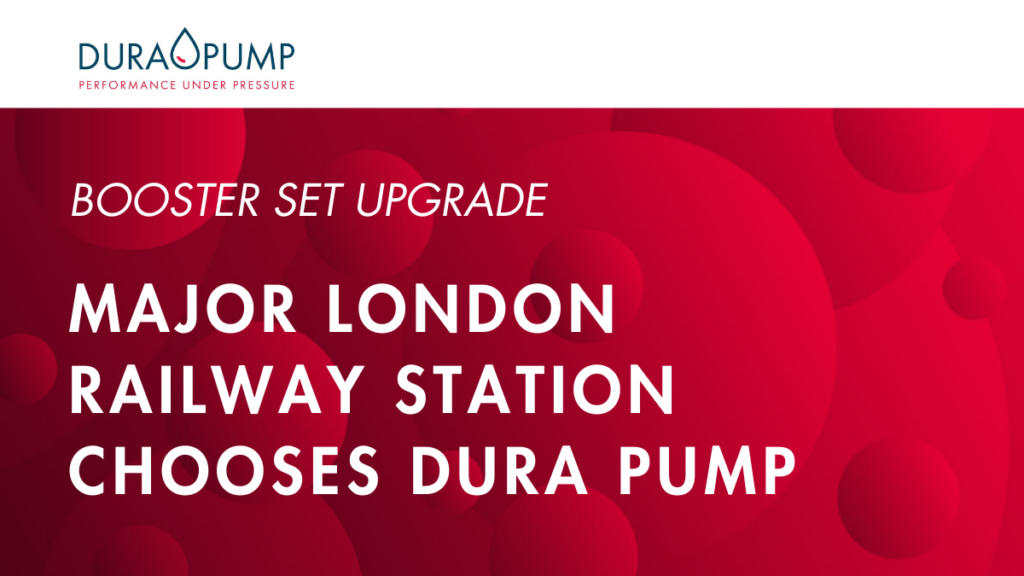 Major London Railway and Underground Station Chooses Dura Pump for Booster Set Upgrade.